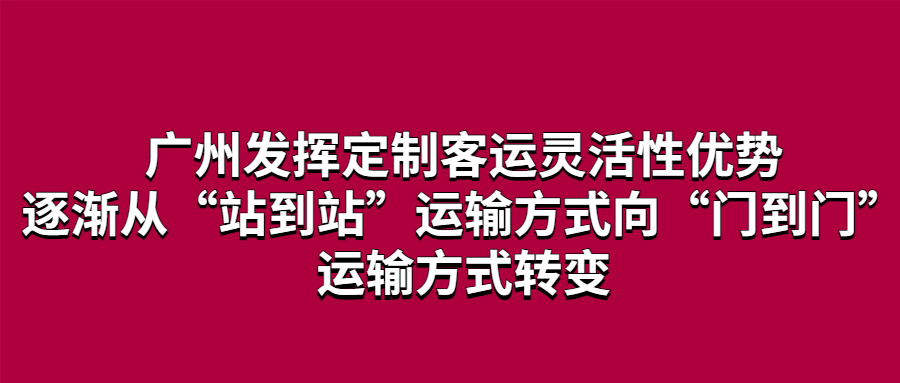 廣州發(fā)揮定制客運(yùn)靈活性優(yōu)勢(shì)，逐漸從“站到站”運(yùn)輸方式向“門到門”運(yùn)輸方式轉(zhuǎn)變